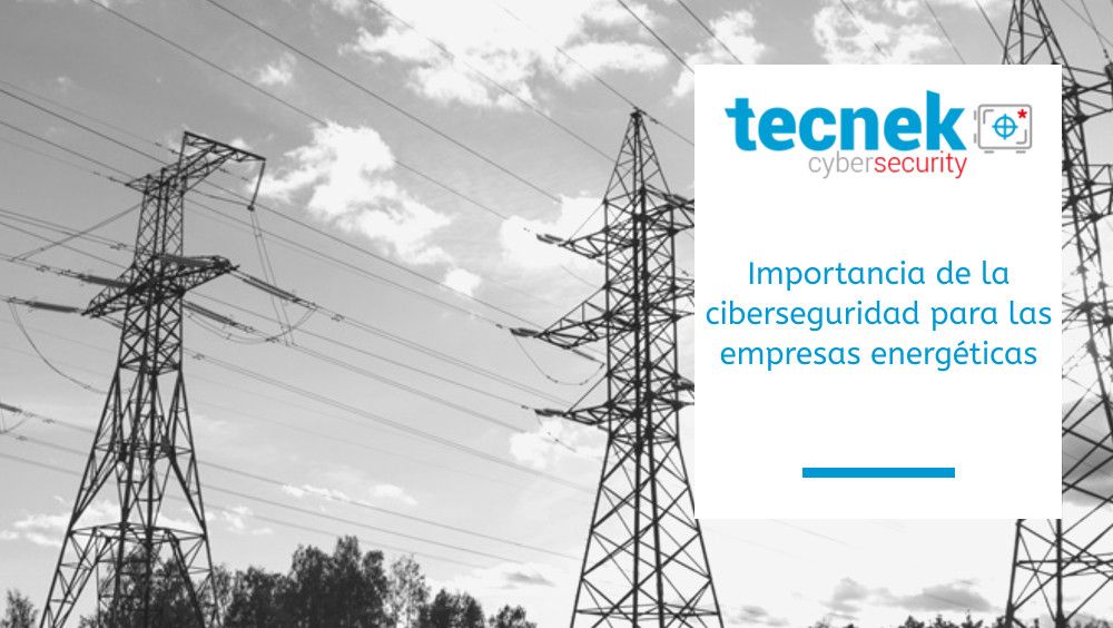 Importancia de la ciberseguridad para las empresas energéticas