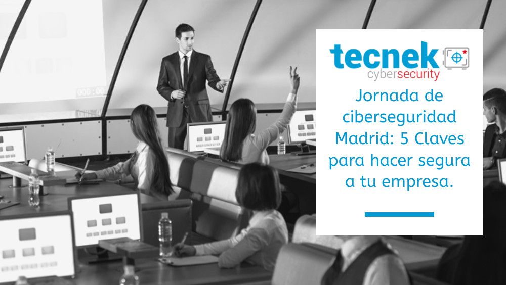 Jornada de ciberseguridad Madrid: 5 Claves para hacer segura a tu empresa.